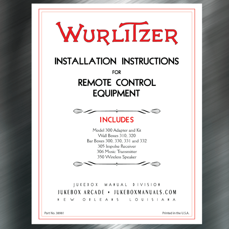 Wurlitzer For Jukebox Models 24, 24A, 500, 600, 700 and 800  Covers Model 300 Adapter and Kit Wall Boxes 310, 320 Bar Boxes 300, 330, 331 and 332 305 Impulse Receiver 306 Music Transmitter 350 Wireless Speaker